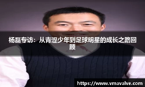 杨磊专访：从青涩少年到足球明星的成长之路回顾