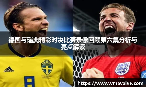 德国与瑞典精彩对决比赛录像回顾第六集分析与亮点解读