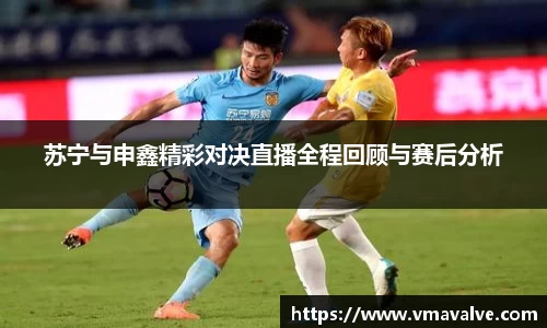 苏宁与申鑫精彩对决直播全程回顾与赛后分析