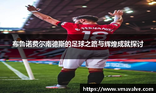 布鲁诺费尔南德斯的足球之路与辉煌成就探讨